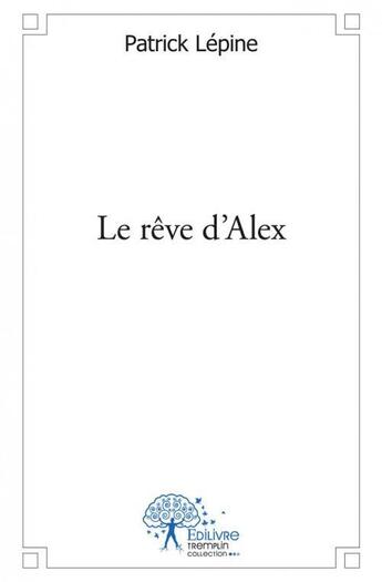 Couverture du livre « Le reve d'alex » de Patrick Lepine aux éditions Edilivre