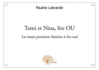 Couverture du livre « Tomi et Nina, lire OU ; les toutes premières histoires à lire seul » de Pauline Labrande aux éditions Edilivre