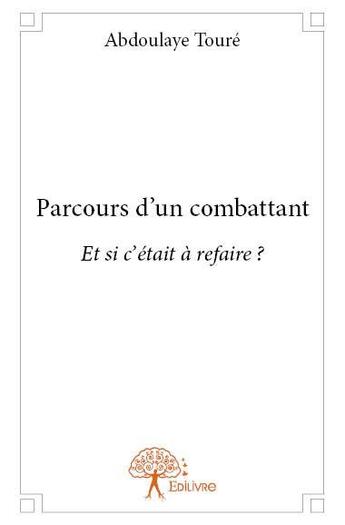 Couverture du livre « Parcours d'un combattant ; et si c'était à refaire ? » de Abdoulaye Toure aux éditions Edilivre