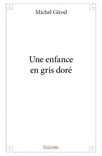 Couverture du livre « Une enfance en gris doré » de Michel Girod aux éditions Edilivre