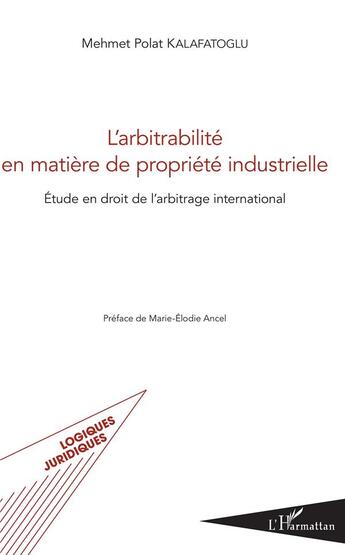 Couverture du livre « L'arbitralité en matière de propriété industrielle ; étude en droit de l'arbitrage international » de Mehmet Polat Kalafatoglu aux éditions L'harmattan