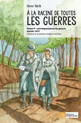 Couverture du livre « À la racine de toutes les guerres t.5 ; correspondance de guerre, 1917 » de Henri Nick aux éditions Ampelos