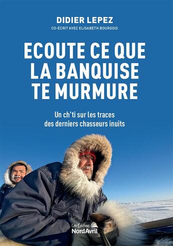 Couverture du livre « Ecoute ce que la banquise te murmure » de Lepez Didier aux éditions Nord Avril