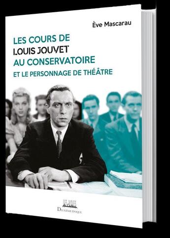 Couverture du livre « Le personnage de théâtre et les cours de Louis Jouvet au conservatoire » de Eve Mascarau aux éditions Deuxieme Epoque