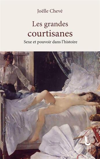 Couverture du livre « Les grandes courtisanes : ou le pouvoir des femmes dans l'histoire » de Joelle Cheve aux éditions Litos