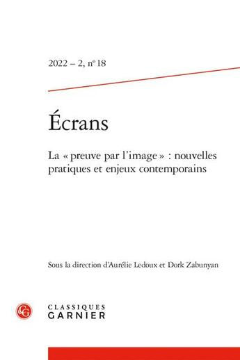 Couverture du livre « Ecrans - 2022 - 2, n 18 - la preuve par l'image : nouvelles pratiques et enjeux contemporains » de Aurelie Ledoux aux éditions Classiques Garnier