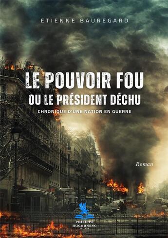 Couverture du livre « Le pouvoir fou ou le président déchu : Chronique d'une nation en guerre » de Etienne Bauregard aux éditions Philippe Hugounenc