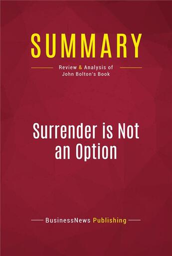 Couverture du livre « Summary: Surrender is Not an Option : Review and Analysis of Review and Analysis of John Bolton's Book » de Businessnews Publish aux éditions Political Book Summaries