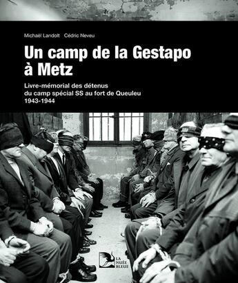 Couverture du livre « Un camp de la gestapo à Metz : Livre-mémorial des détenus du camp spécial SS au fort de Queuleu 1943-1944 » de Cedric Neveu et Michael Landolt aux éditions La Nuee Bleue