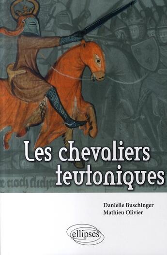 Couverture du livre « Les chevaliers teutoniques » de Danielle Buschinger et Mathieu Olivier aux éditions Ellipses