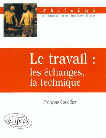 Couverture du livre « Le travail : les echanges, la technique » de Cavallier Francois aux éditions Ellipses