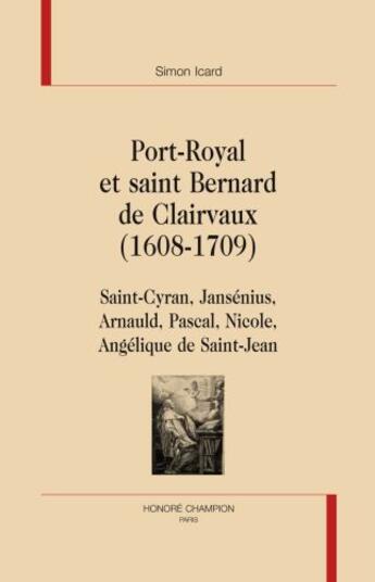 Couverture du livre « Port-Royal et saint Bernard de Clairvaux , 1608-1709 ; Saint-Cyran, Jansénius, Arnauld, Pascal, Nicole, Angélique de Saint-Jean » de Simon Icard aux éditions Honore Champion