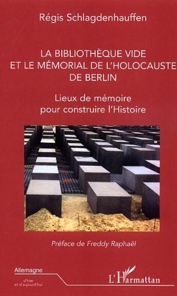 Couverture du livre « La bibliothèque vide et le mémorial de l'holocauste de Berlin : Lieux de mémoire pour construire l'Histoire » de Régis Schlagdenhauffen aux éditions L'harmattan