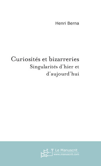 Couverture du livre « Curiosites et bizarreries » de Henri Berna aux éditions Le Manuscrit