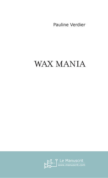 Couverture du livre « Wax mania » de Pauline Verdier aux éditions Le Manuscrit