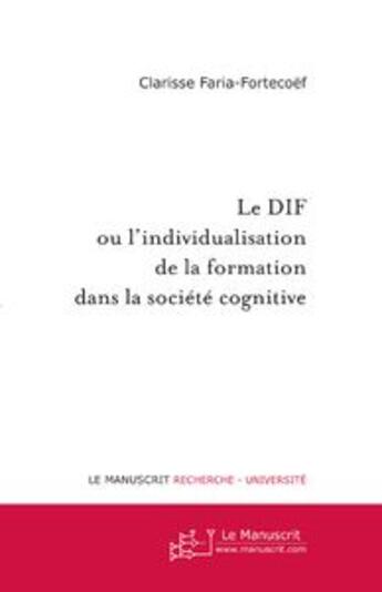 Couverture du livre « Le dif ou l'individualisation de la formation dans la société cognitive » de Faria-Fortecoef-C aux éditions Le Manuscrit