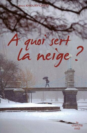 Couverture du livre « À quoi sert la neige ? » de Venus Khoury-Ghata aux éditions Cherche Midi