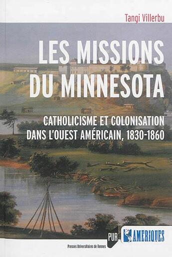 Couverture du livre « Les missions du Minnesota ; catholicisme et colonisation dans l'Ouest américain, 1830-1860 » de Tangi Villerbu aux éditions Pu De Rennes