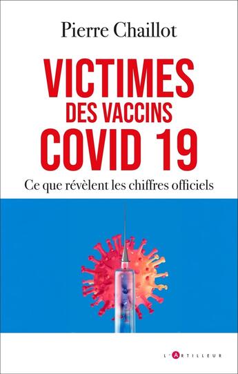 Couverture du livre « Victimes des vaccins covid 19 : Ce que révèlent les chiffres officiels » de Chaillot Pierre aux éditions L'artilleur