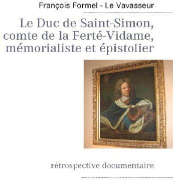 Couverture du livre « Le duc de Saint-Simon, comte de la Ferté-Vidame, mémorialiste et épistolier ; rétrospective documentaire » de Francois Formel-Le Vavasseur aux éditions Books On Demand