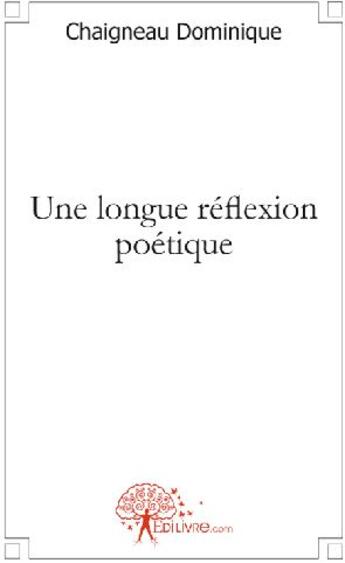 Couverture du livre « Une longue réflexion poétique » de Dominique Chaigneau aux éditions Edilivre