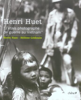 Couverture du livre « Henri Huet : J'Etais Photographe De Guerre Au Vietnam » de Helene Gedouin et Horst Faas aux éditions Chene