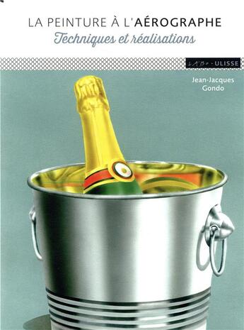 Couverture du livre « La peinture à l'aérographe ; techniques et réalisations » de Jean-Jacques Gondo aux éditions Ulisse