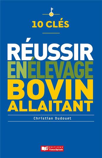 Couverture du livre « 10 clés pour réussir en élevage bovin » de Christian Dudouet aux éditions France Agricole