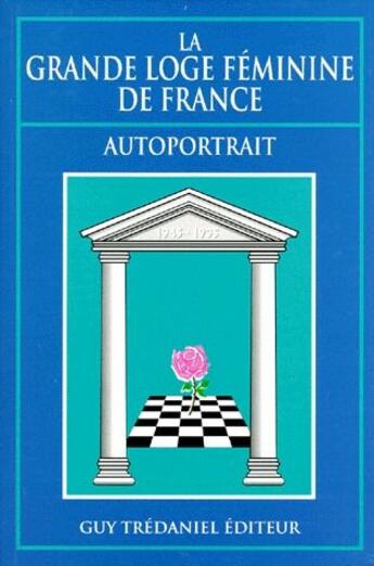 Couverture du livre « La grande loge féminine de France ; autoportrait » de  aux éditions Guy Trédaniel