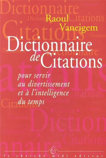 Couverture du livre « Dictionnaire de citations pour servir au divertissement et à l'intelligence du temps » de Raoul Vaneigem aux éditions Cherche Midi