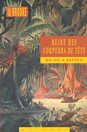 Couverture du livre « Reine des coupeurs de tête ; ma vie à Bornéo » de Brooke Margaret aux éditions Olizane