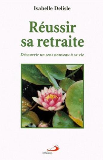 Couverture du livre « Réussir sa retraite ; découvrir un sens nouveau à sa vie » de Isabelle Delisle aux éditions Mediaspaul