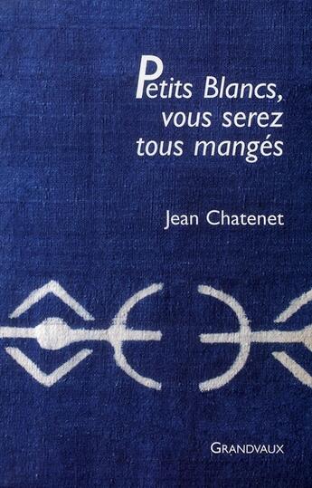 Couverture du livre « Petits blancs, vous serez tous mangés » de Jean Chatenet aux éditions Grandvaux