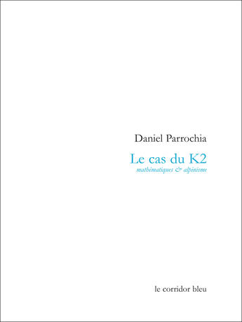 Couverture du livre « Le cas du k2 - [mathematiques & alpinisme] » de Daniel Parrochia aux éditions Le Corridor Bleu