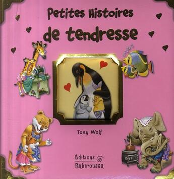 Couverture du livre « Petites histoires de tendresse » de Sabine Minssieux et Tony Wolf aux éditions Babiroussa