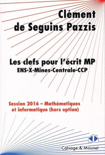 Couverture du livre « Les clefs pour l'écrit MP ; ENS, X, Mines, Centrale, CCP ; mathématiques et informatique (hors option) ; session 2016 » de Clement De Seguins Pazzis aux éditions Calvage Mounet