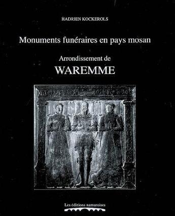 Couverture du livre « Monuments Funeraires En Pays Mosan Volume 7, Arrondissement De Waremme : Tombes Et Epitaphes, 1200-1 » de Hadrien Kockerols aux éditions Editions Namuroises