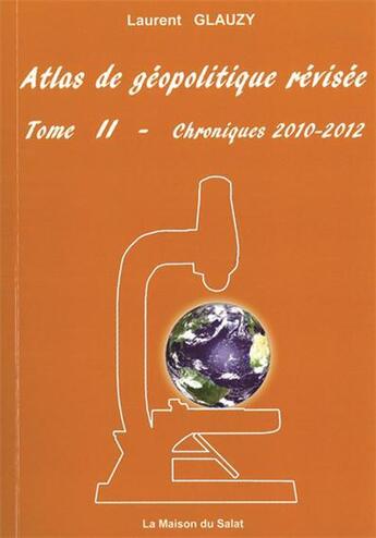 Couverture du livre « Atlas de géopolitique révisée t.2 ; chroniques 2010 - 2012 » de Laurent Glauzy aux éditions Laurent Glauzy