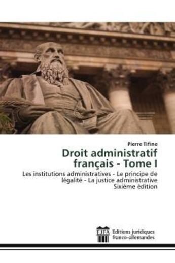 Couverture du livre « Droit administratif francais - tome i - les institutions administratives - le principe de legalite - » de Pierre Tifine aux éditions Ed Juridiques Franco-allemandes