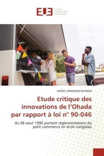 Couverture du livre « Etude critique des innovations de l'Ohada par rapport à loi n° 90-046 : du 08 aout 1990 portant règlementations du petit commerce en droit congolais » de Moïse Cirimwami Byenda aux éditions Editions Universitaires Europeennes