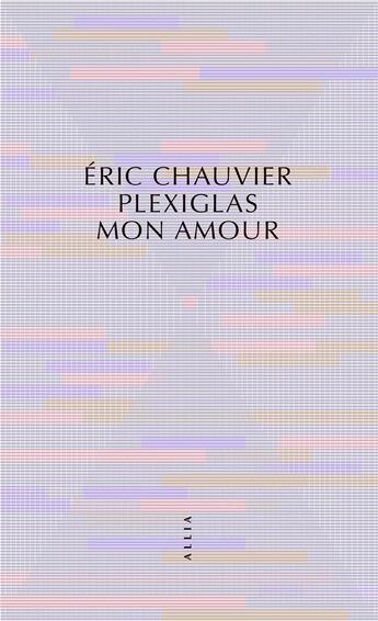 Couverture du livre « Plexiglas mon amour » de Eric Chauvier aux éditions Allia