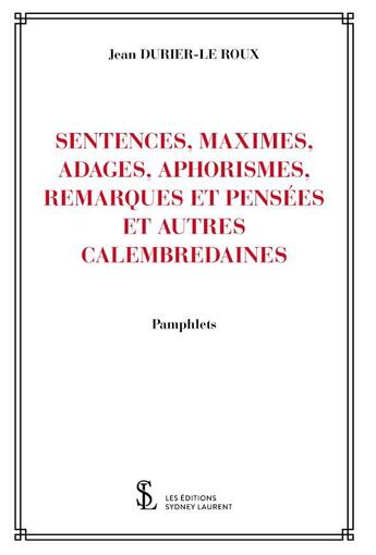 Couverture du livre « Sentences, maximes, adages, aphorisme, remarques et pensees et autres calembredaines » de Durier-Le Roux Jean aux éditions Sydney Laurent