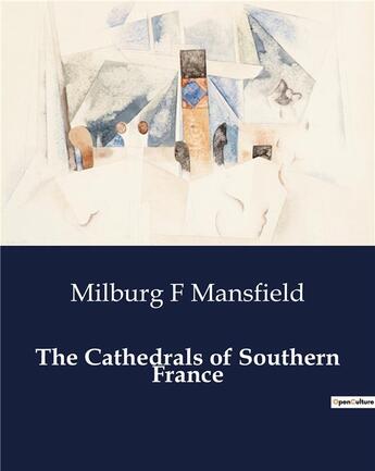 Couverture du livre « The Cathedrals of Southern France » de Milburg F Mansfield aux éditions Culturea