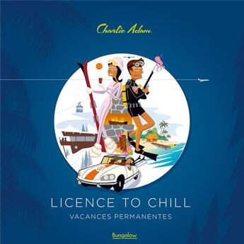 Couverture du livre « Licence to chill : vacances permanentes » de Charlie Adam aux éditions Bungalow Graphics