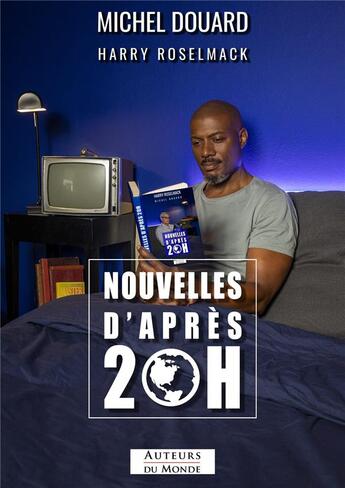 Couverture du livre « Nouvelles d'après 20 h » de Michel Douard et Harry Roselmack aux éditions Auteurs Du Monde