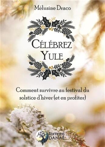 Couverture du livre « Célébrez Yule ; comment survivre au festival du solstice d'hiver (et en profiter) » de Melusine Draco aux éditions Danae