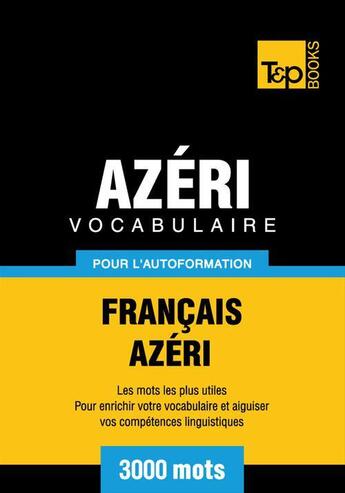 Couverture du livre « Vocabulaire Français-Azéri pour l'autoformation - 3000 mots » de Andrey Taranov aux éditions T&p Books