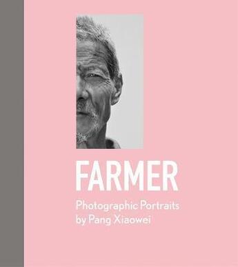 Couverture du livre « Farmer : photographic portraits by Pang Xiaowei » de Xiaowei Pang aux éditions Acc Art Books