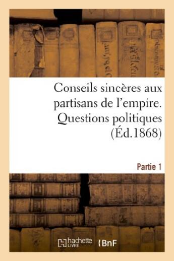 Couverture du livre « Conseils sinceres aux partisans de l'empire : 1re partie. questions politiques » de  aux éditions Hachette Bnf