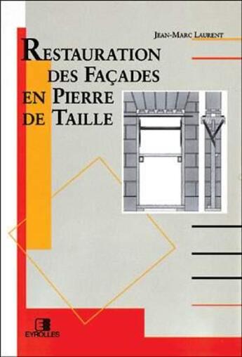 Couverture du livre « Restauration des façades en pierre de taille » de Jean-Marc Laurent aux éditions Eyrolles